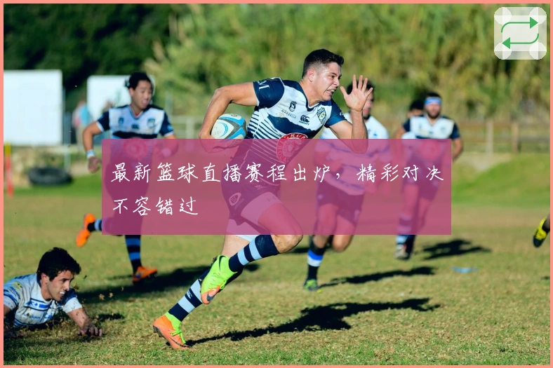 最新篮球直播赛程出炉,精彩对决不容错过