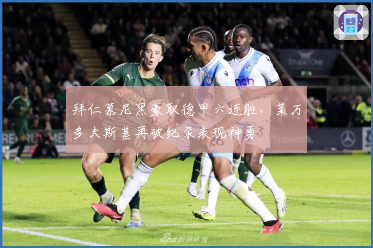 拜仁慕尼黑豪取德甲六连胜，莱万多夫斯基再破纪录表现神勇