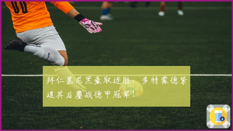 拜仁慕尼黑豪取连胜，多特蒙德紧追其后鏖战德甲冠军！