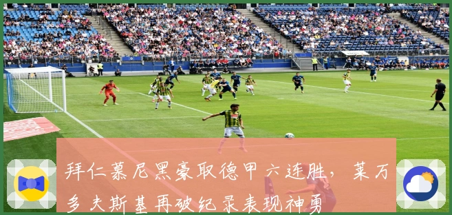 拜仁慕尼黑豪取德甲六连胜，莱万多夫斯基再破纪录表现神勇